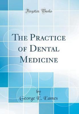 The Practice of Dental Medicine (Classic Reprint) by George E Eames image