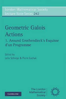 Geometric Galois Actions: Volume 1, Around Grothendieck's Esquisse D'un Programme: v.1 by Alexander Grothendieck image