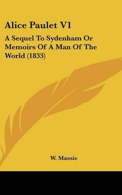 Alice Paulet V1: A Sequel to Sydenham or Memoirs of a Man of the World (1833) by W Massie image