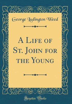 A Life of St. John for the Young (Classic Reprint) by George Ludington Weed image