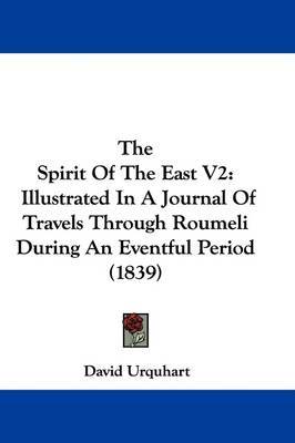 The Spirit Of The East V2: Illustrated In A Journal Of Travels Through Roumeli During An Eventful Period (1839) on Hardback by David Urquhart