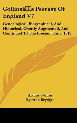 Collins's Peerage Of England V7: Genealogical, Biographical, And Historical, Greatly Augmented, And Continued To The Present Time (1812) by Arthur Collins image
