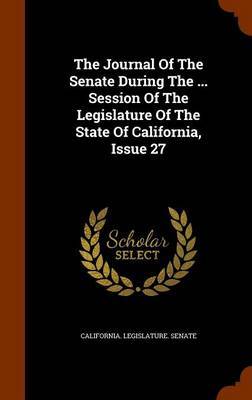 The Journal of the Senate During the ... Session of the Legislature of the State of California, Issue 27 by California Legislature Senate image