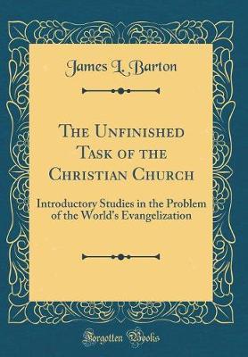 The Unfinished Task of the Christian Church by James L Barton image
