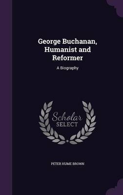 George Buchanan, Humanist and Reformer by Peter Hume Brown image