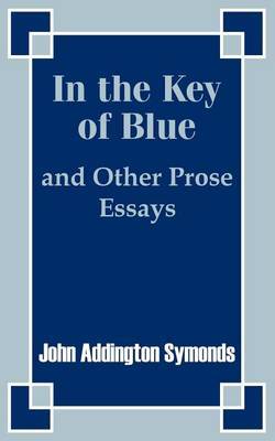 In the Key of Blue and Other Prose Essays by John Addington Symonds by John Addington Symonds image