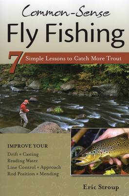 Common-sense Fly Fishing: 7 Simple Lessons to Catch More Trout by Eric Stroup