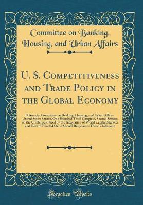 U. S. Competitiveness and Trade Policy in the Global Economy by Committee on Banking Housing Affairs image