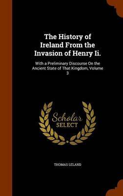 The History of Ireland from the Invasion of Henry II. on Hardback by Thomas Leland