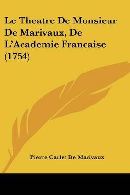 Le Theatre De Monsieur De Marivaux, De L'Academie Francaise (1754) on Paperback by Pierre Carlet De Marivaux