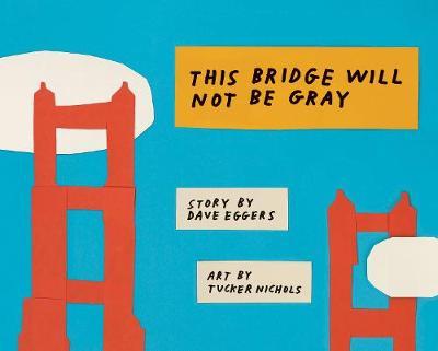 This Bridge Will Not Be Gray by Dave Eggers image