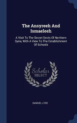 The Ansyreeh and Ismaeleeh on Hardback by Samuel Lyde