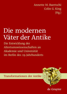Die Modernen Vater Der Antike: Die Entwicklung Der Altertumswissenschaften an Akademie Und Universitat Im Berlin Des 19. Jahrhunderts image