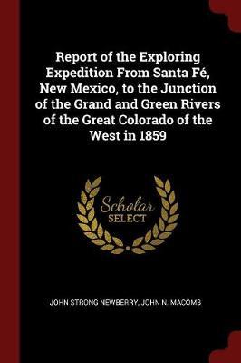Report of the Exploring Expedition from Santa Fe, New Mexico, to the Junction of the Grand and Green Rivers of the Great Colorado of the West in 1859 by John Strong Newberry image