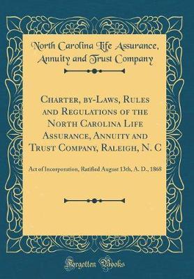 Charter, By-Laws, Rules and Regulations of the North Carolina Life Assurance, Annuity and Trust Company, Raleigh, N. C by North Carolina Life Assurance Company image