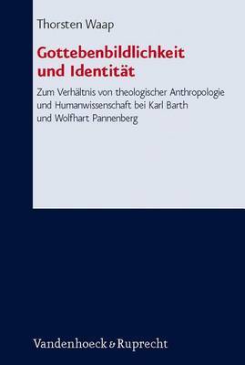 Gottebenbildlichkeit Und Identitat: Zum Verhaltnis Von Theologischer Anthropologie Und Humanwissenschaft Bei Karl Barth Und Wolfhart Pannenberg on Hardback by Thorsten Waap