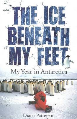 The Ice Beneath My Feet: My Year in Antarctica by Diana Patterson image
