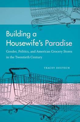 Building a Housewife's Paradise on Hardback by Tracey Deutsch