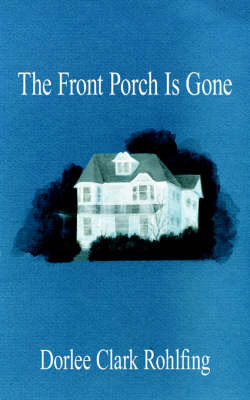 The Front Porch Is Gone on Paperback by Dorlee Clark Rohlfing