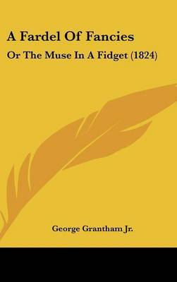 A Fardel of Fancies: Or the Muse in a Fidget (1824) by George Grantham Jr image