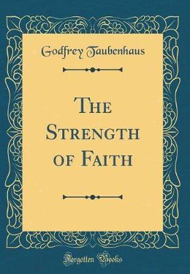 The Strength of Faith (Classic Reprint) by Godfrey Taubenhaus image