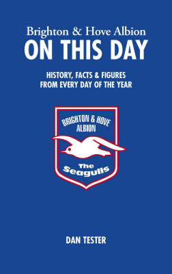 Brighton and Hove Albion on This Day: History, Facts and Figures from Every Day of the Year by Dan Tester image