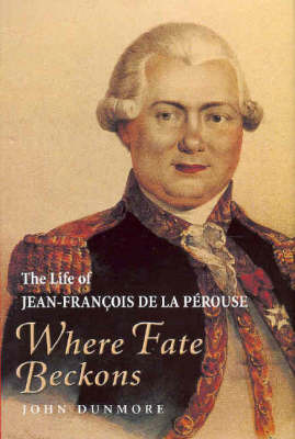 Where Fate Beckons: The life of Jean-Francois de La Perouse on Hardback by John Dunmore