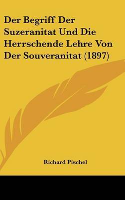 Der Begriff Der Suzeranitat Und Die Herrschende Lehre Von Der Souveranitat (1897) by Richard Pischel image