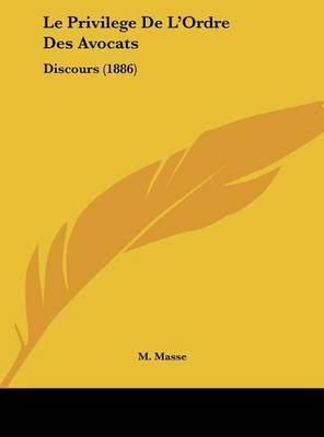 Le Privilege de L'Ordre Des Avocats: Discours (1886) by M. Masse image