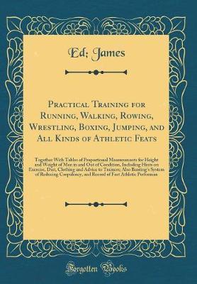 Practical Training for Running, Walking, Rowing, Wrestling, Boxing, Jumping, and All Kinds of Athletic Feats by Ed. James image