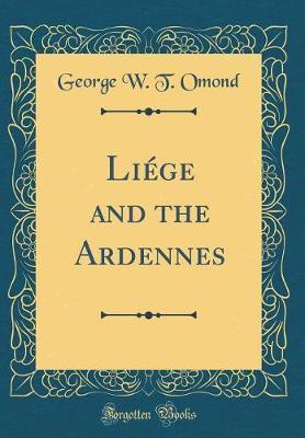 Li�ge and the Ardennes (Classic Reprint) by George W. T. Omond image