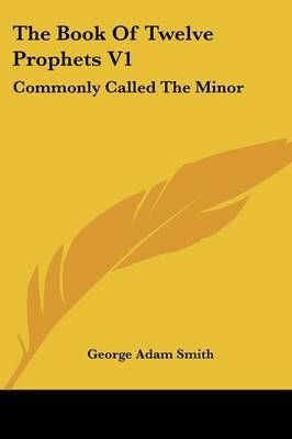 The Book of Twelve Prophets V1: Commonly Called the Minor by George Adam Smith image