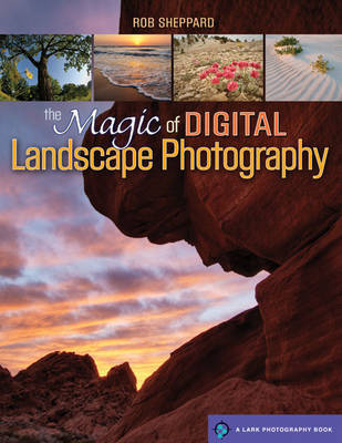 The Magic of Digital Landscape Photography by Rob Sheppard image