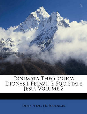 Dogmata Theologica Dionysii Petavii E Societate Jesu, Volume 2 by Denis Petau image