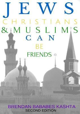 Jews, Christians & Muslims Can be Friends: Second Edition by Brendan Bababes Kashta image