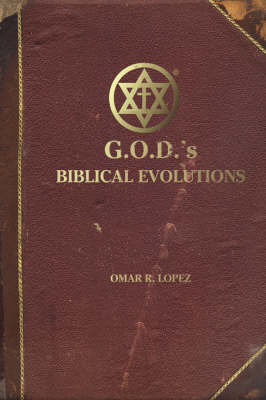 G.O.D's Biblical Evolutions: An Interpretive Fantasy about Life's Beginnings by Omar R. Lopez image