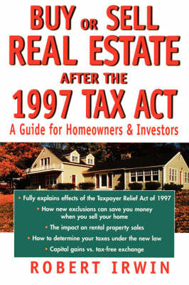 Buy or Sell Real Estate After the 1997 Tax Act: A Guide for Homeowners and Investors by Robert Irwin image