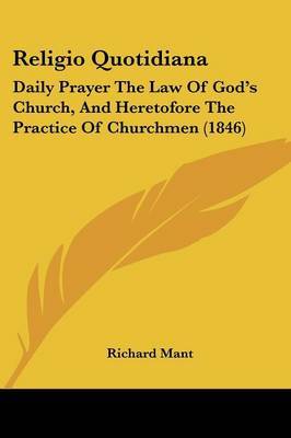 Religio Quotidiana: Daily Prayer The Law Of God's Church, And Heretofore The Practice Of Churchmen (1846) on Paperback by Richard Mant