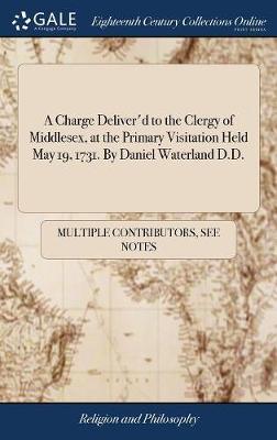 A Charge Deliver'd to the Clergy of Middlesex, at the Primary Visitation Held May 19, 1731. by Daniel Waterland D.D. image