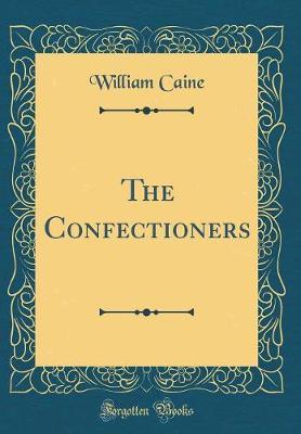 The Confectioners (Classic Reprint) by William Caine image