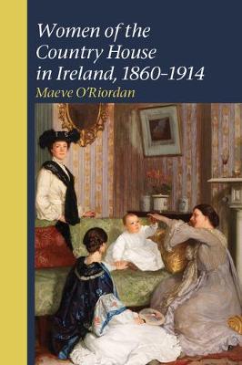Women of the Country House in Ireland, 1860-1914 by Maeve O'Riordan image