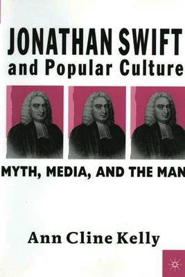 Jonathan Swift and Popular Culture Myth, Media and the Man by Ann Cline Kelly image