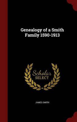 Genealogy of a Smith Family 1590-1913 on Hardback by James Smith