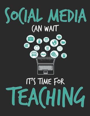 Social Media Can Wait It's Time For Teaching by School Subject Composition Notebooks