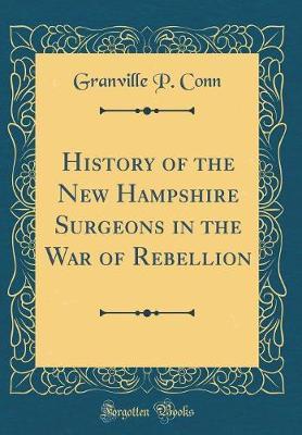History of the New Hampshire Surgeons in the War of Rebellion (Classic Reprint) by Granville P. Conn image
