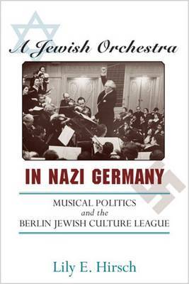 A Jewish Orchestra in Nazi Germany: Musical Politics and the Berlin Jewish Culture League by Lily E. Hirsch image