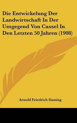 Die Entwickelung Der Landwirtschaft in Der Umgegend Von Cassel in Den Letzten 50 Jahren (1908) by Arnold Friedrich Sinning image