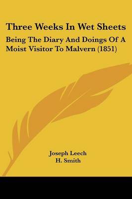 Three Weeks In Wet Sheets: Being The Diary And Doings Of A Moist Visitor To Malvern (1851) by Joseph Leech image