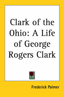 Clark of the Ohio: A Life of George Rogers Clark (1929) by Frederick Palmer image