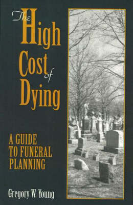 The High Cost of Dying: A Guide to Funeral Planning by Gregory W. Young image